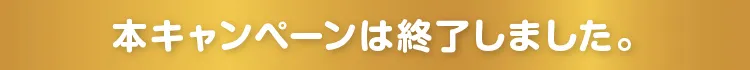 本キャンペーンは終了しました。